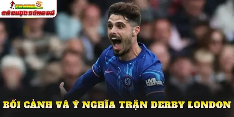Bối cảnh và ý nghĩa trận derby London