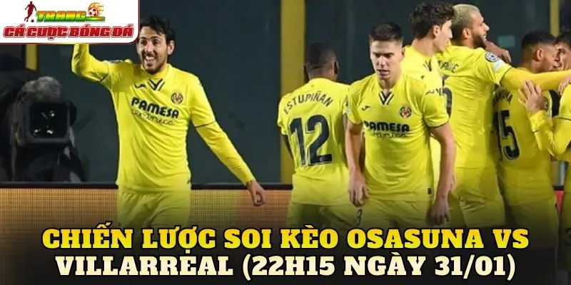 Chiến lược soi kèo Osasuna vs Villarreal (22h15 ngày 31/01)
