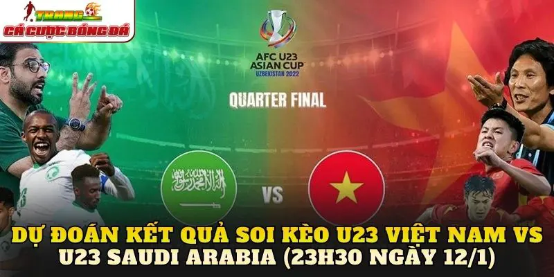 Dự đoán kết quả soi kèo U23 Việt Nam vs U23 Saudi Arabia (23h30 ngày 12/1)