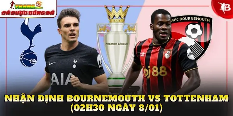 Nhận Định Bournemouth vs Tottenham (02h30 Ngày 8/01)