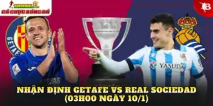 Nhận Định Getafe vs Real Sociedad (03h00 Ngày 10/1)
