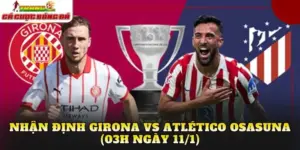 Nhận Định Girona vs Atlético Osasuna (03h Ngày 11/1)
