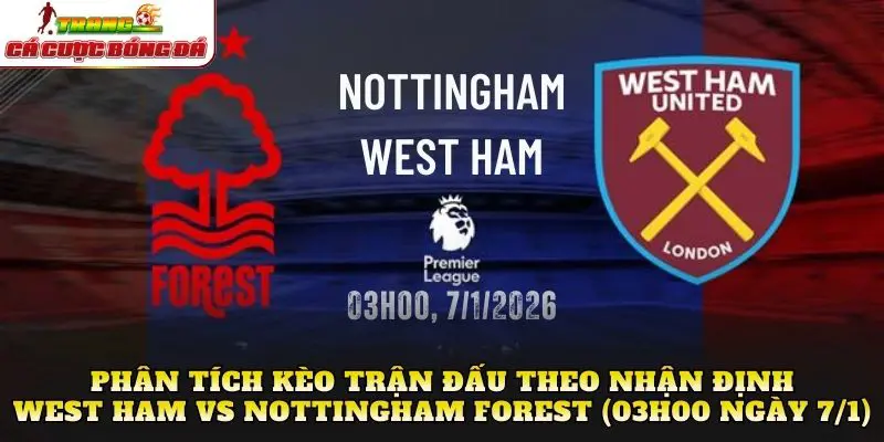 Phân tích kèo trận đấu theo nhận định West Ham vs Nottingham Forest (03h00 Ngày 7/1)