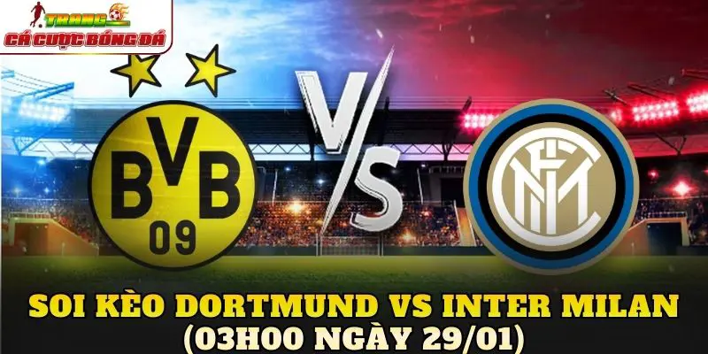 Soi Kèo Dortmund vs Inter Milan (03h00 Ngày 29/01)