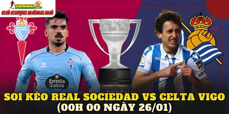 Soi Kèo Real Sociedad vs Celta Vigo (00h00 Ngày 26/01)