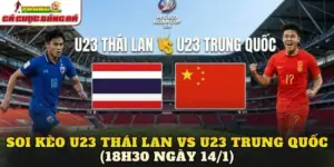 Soi Kèo U23 Thái Lan vs U23 Trung Quốc (18h30 ngày 14/1)