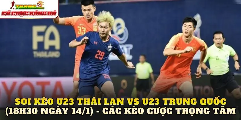 Soi kèo U23 Thái Lan vs U23 Trung Quốc (18h30 ngày 14/1) - Các kèo cược trọng tâm