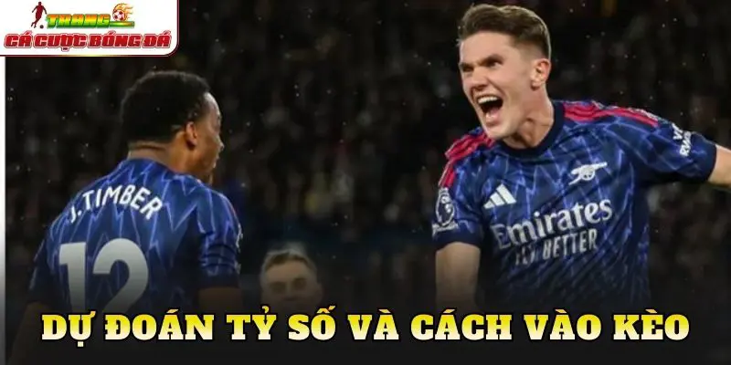 Dự đoán tỷ số và cách vào kèo