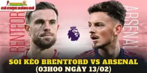 Soi Kèo Brentford vs Arsenal (03h00 Ngày 13/02)
