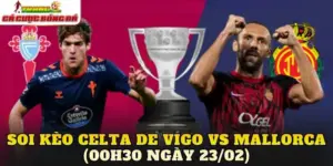 Soi Kèo Celta De Vigo Vs Mallorca (00h30 Ngày 23/02)