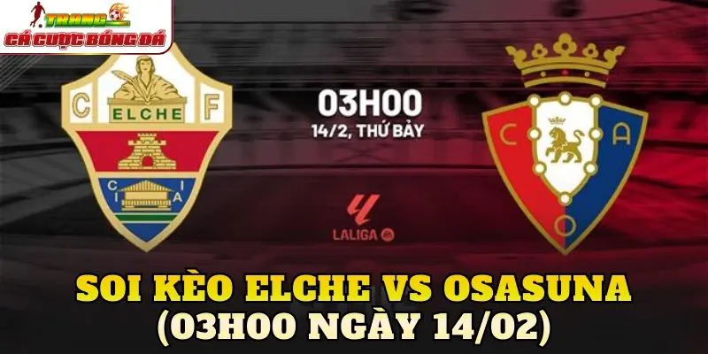 Soi Kèo Elche vs Osasuna (03h00 Ngày 14/02)