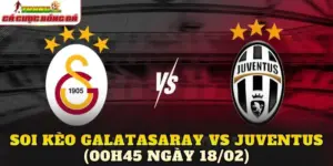 Soi Kèo Galatasaray Vs Juventus (00h45 Ngày 18/02)