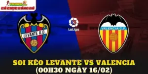 Soi Kèo Levante vs Valencia (00h30 Ngày 16/02)