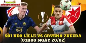 Soi Kèo Lille Vs Crvena Zvezda (03h00 Ngày 20/02