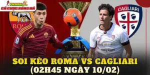 Soi Kèo Roma vs Cagliari (02h45 Ngày 10/02)