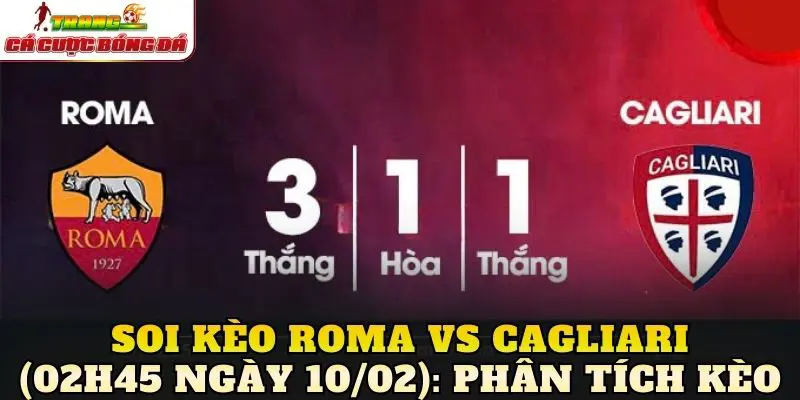 Soi kèo Roma vs Cagliari (02h45 ngày 10/02): Phân tích kèo