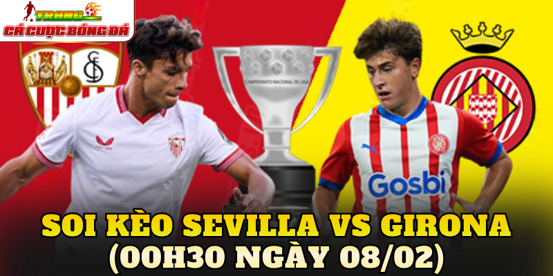 Soi Kèo Sevilla Vs Girona (00h30 Ngày 08/02)