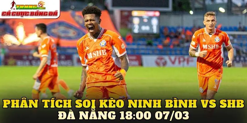 Phân tích soi kèo Ninh Bình vs SHB Đà Nẵng 18:00 07/03
