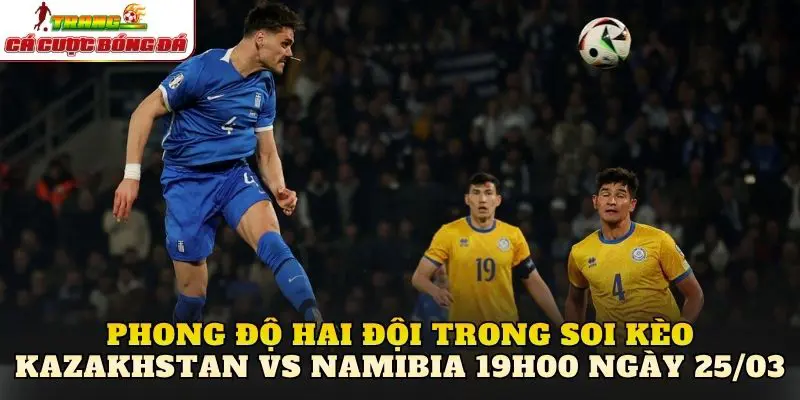 Phong độ hai đội trong soi kèo Kazakhstan vs Namibia 19h00 ngày 25/03