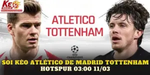 Soi Kèo Atlético De Madrid Tottenham Hotspur 03:00 11/03