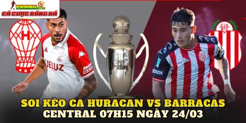 Soi kèo CA Huracan vs Barracas Central 07h15 ngày 24/03