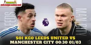 Soi Kèo Leeds United Vs Manchester City 00:30 01/03