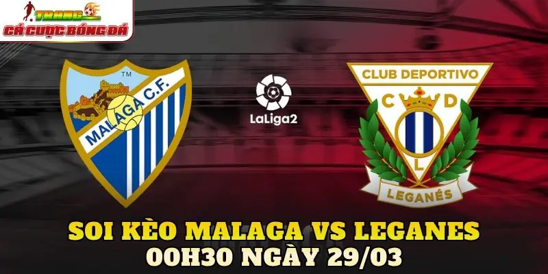 Soi Kèo Malaga Vs Leganes 00h30 Ngày 29/03
