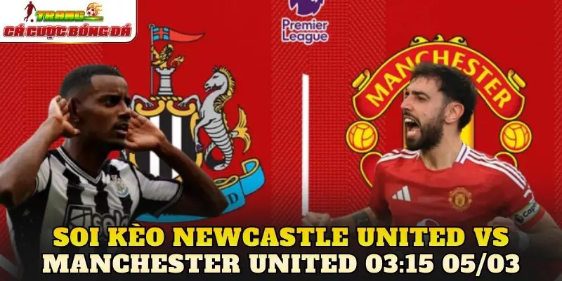 Soi Kèo Newcastle United Vs Manchester United 03:15 05/03