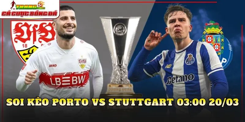 Soi kèo Porto vs Stuttgart 03:00 20/03