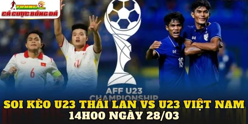 Soi Kèo U23 Thái Lan Vs U23 Việt Nam 14h00 Ngày 28/03