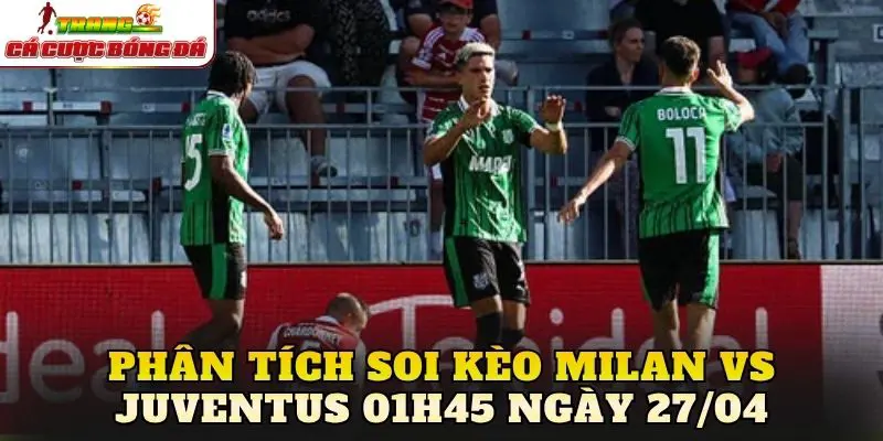 Phân tích soi kèo Milan vs Juventus 01h45 ngày 27/04