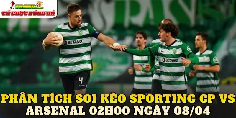 Phân tích soi kèo Sporting CP vs Arsenal 02h00 ngày 08/04
