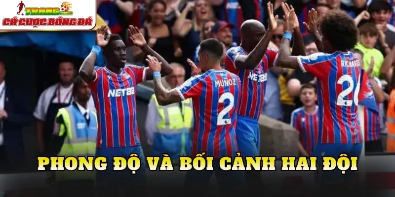 Phong độ và bối cảnh hai đội