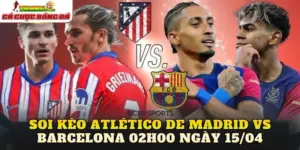 Soi Kèo Atlético De Madrid Vs Barcelona 02h00 Ngày 15/04