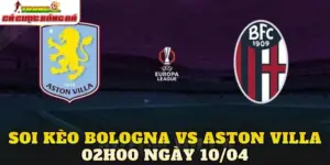 Soi Kèo Bologna Vs Aston Villa 02h00 Ngày 10/04