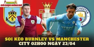 Soi kèo Burnley vs Manchester City 02h00 ngày 23/04