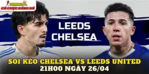 Soi Kèo Chelsea Vs Leeds United 21h00 Ngày 26/04