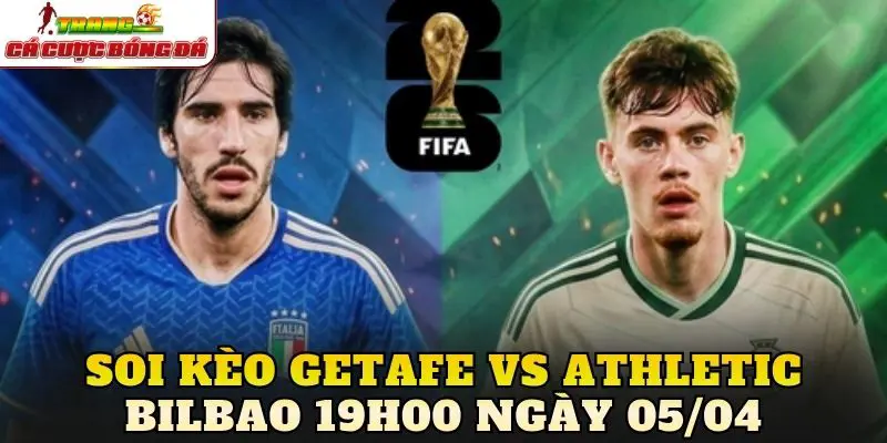 Soi Kèo Getafe Vs Athletic Bilbao 19h00 Ngày 05/04