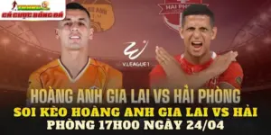 Soi Kèo Hoàng Anh Gia Lai Vs Hải Phòng 17h00 Ngày 24/04