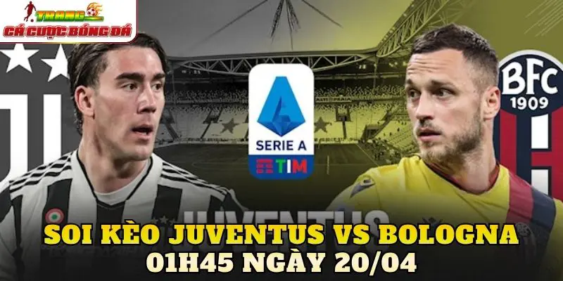 Soi Kèo Juventus Vs Bologna 01h45 Ngày 20/04