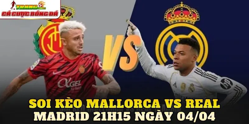 Soi Kèo Mallorca Vs Real Madrid 21h15 Ngày 04/04
