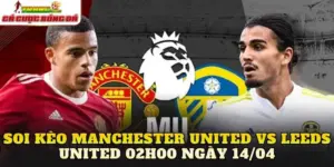 Soi Kèo Manchester United Vs Leeds United 02h00 Ngày 14/04