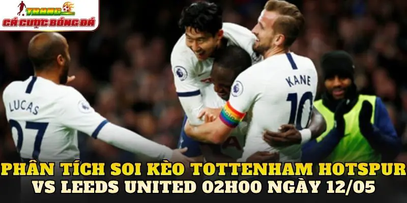 Phân tích soi kèo Tottenham Hotspur vs Leeds United 02h00 ngày 12/05