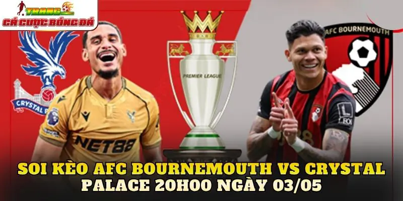 Soi Kèo AFC Bournemouth vs Crystal Palace 20h00 Ngày 03/05