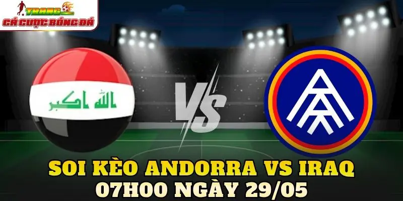Soi Kèo Andorra Vs Iraq 07h00 Ngày 29/05