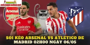 Soi Kèo Arsenal Vs Atlético De Madrid 02h00 Ngày 06/05