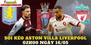 Soi Kèo Aston Villa Liverpool 02h00 Ngày 16/05