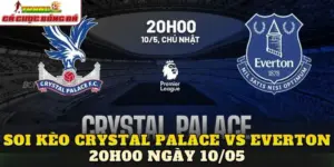 Soi Kèo Crystal Palace Vs Everton 20h00 Ngày 10/05