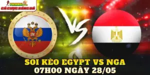 Soi Kèo Egypt Vs Nga 07h00 Ngày 28/05