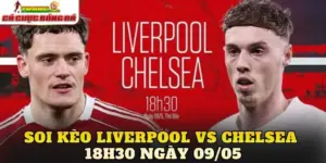 Soi Kèo Liverpool Vs Chelsea 18h30 Ngày 09/05